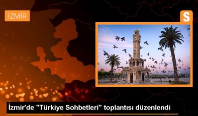 İzmir’de “Türkiye Sohbetleri” toplantısı düzenlendi