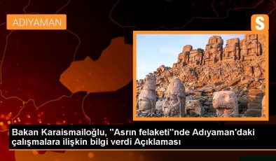 Bakan Karaismailoğlu, “Asrın felaketi”nde Adıyaman’daki çalışmalara ilişkin bilgi verdi Açıklaması