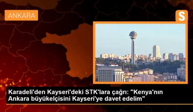 Karadeli’den Kayseri’deki STK’lara çağrı: “Kenya’nın Ankara büyükelçisini Kayseri’ye davet edelim”