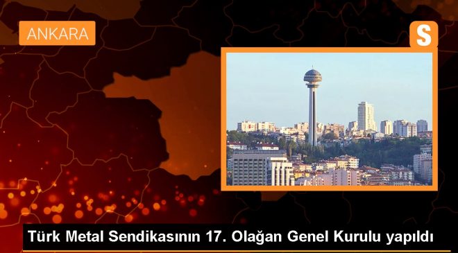 Türk Metal Sendikasının 17. Olağan Genel Kurulu yapıldı