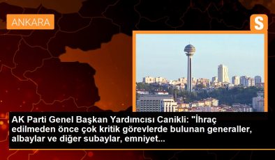 AK Parti Genel Başkan Yardımcısı Canikli: “İhraç edilmeden önce çok kritik görevlerde bulunan generaller, albaylar ve diğer subaylar, emniyet…